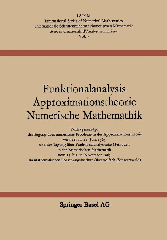 Funktionalanalysis Approximationstheorie Numerische Mathematik: Vortragsauszüge der Tagung über numerische Probleme in der Approximationstheorie vom 22. bis 25. Juni 1965 und der Tagung über Funktionalanalytische Methoden in der Numerischen Mathematik vom 15. bis 20. November 1965 im Mathematischen Forschungsinstitut