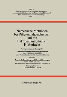 Numerische Methoden bei Differentialgleichungen und mit funktionalanalytischen Hilfsmitteln: Vortragsauszüge der Tagung über Funktionalanalysis und numerische Mathematik vom 31. Mai bis 2. Juni 1972 in der Technischen Universität Clausthal-Zellerfeld und über Numerische Behandlung von Differentialgleichungen vom 4. bis 10. Juni 1972 am Mathematis