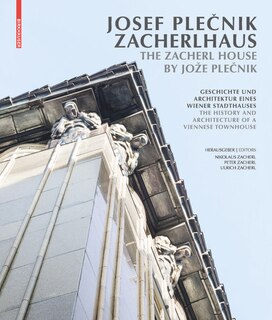 Josef Plecnik Zacherlhaus / The Zacherl House by Jože Plecnik: Geschichte und Architektur eines Wiener Stadthauses / The History and Architecture of a Viennese Townhouse