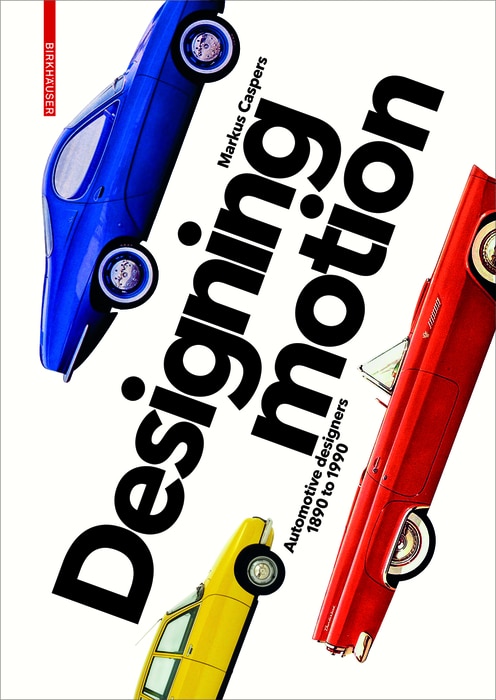 Designing Motion: Automotive Designers 1890 To 1990