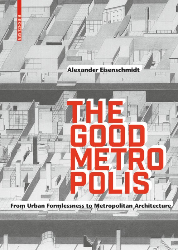 The Good Metropolis: From Urban Formlessness To Metropolitan Architecture