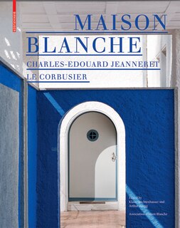 Maison Blanche – Charles-Edouard Jeanneret. Le Corbusier: History and Restoration of the Villa Jeanneret-Perret 1912–2005