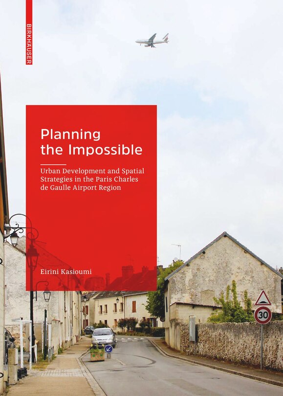 Planning The Impossible: Urban Development And Spatial Strategies In The Paris Charles De Gaulle Airport Region
