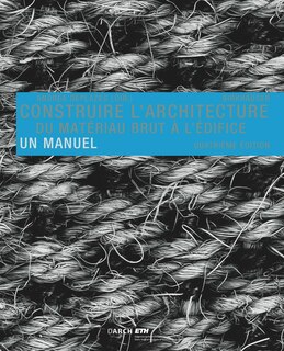 Construire l' architecture: Du matériau brut à l édifice. Un manuel