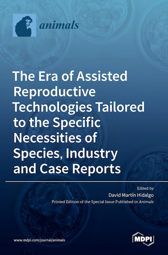 Couverture_The Era Of Assisted Reproductive Technologies Tailored To The Specific Necessities Of Species, Industry And Case Reports