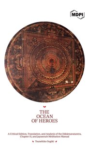 Front cover_The Ocean of Heroes A Critical Edition, Translation, and Analysis of the Ḍākārṇavatantra, Chapter 15, and Jayasena's Meditation Manual