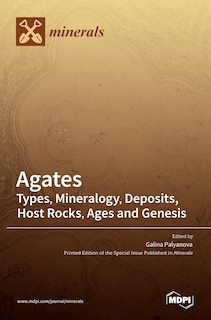 Agates: Types, Mineralogy, Deposits, Host Rocks, Ages and Genesis