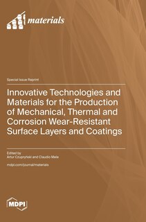 Front cover_Innovative Technologies and Materials for the Production of Mechanical, Thermal and Corrosion Wear-Resistant Surface Layers and Coatings