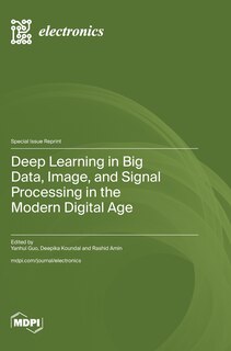 Front cover_Deep Learning in Big Data, Image, and Signal Processing in the Modern Digital Age