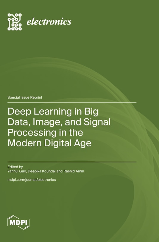Front cover_Deep Learning in Big Data, Image, and Signal Processing in the Modern Digital Age