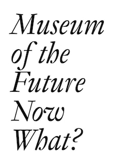 Front cover_Museum Of The Future: Now What?