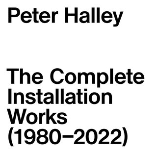 Couverture_Peter Halley: The Complete Installation Works (1980-2022)