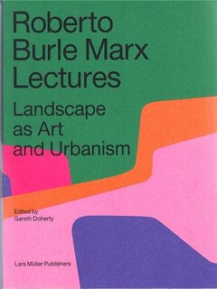 Roberto Burle Marx Lectures: Landscape as Art and Urbanism: Landscape As Art And Urbanism