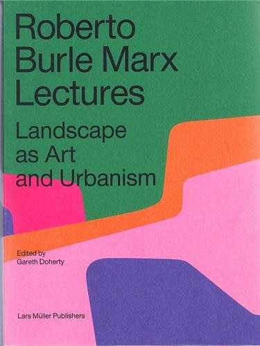 Roberto Burle Marx Lectures: Landscape as Art and Urbanism: Landscape As Art And Urbanism