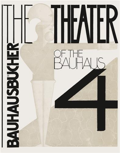 Front cover_Oskar Schlemmer, Lszl Moholy-Nagy & Farkas Molnr: The Theater of the Bauhaus