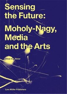 Couverture_Sensing the Future: Moholy-Nagy, Media and the Arts