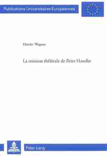 La Mission Théâtrale De Peter Handke by Heinke Wagner