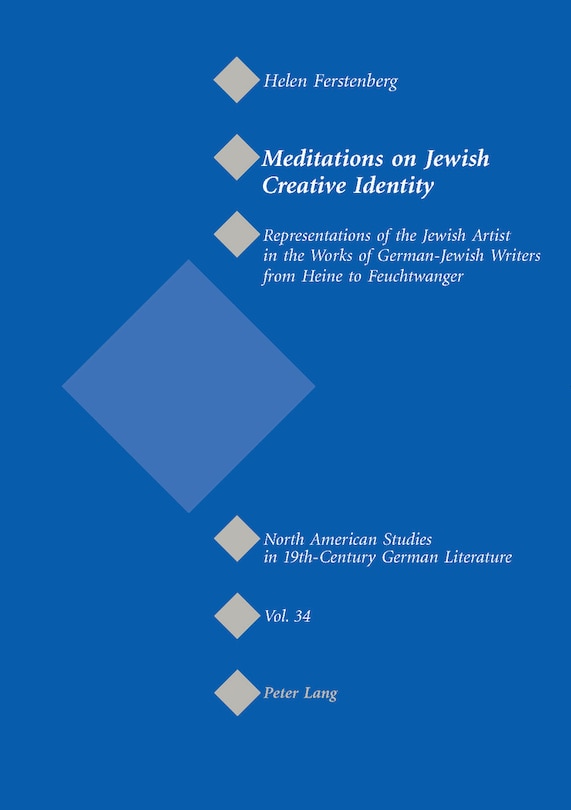 Meditations On Jewish Creative Identity: Representations Of The Jewish Artist In The Works Of German-jewish Writers From Heine To Feuchtwang