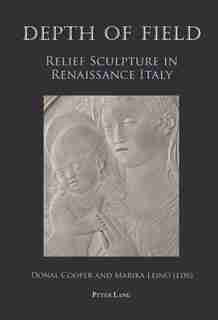 Depth of Field: Relief Sculpture in Renaissance Italy by Donal Cooper