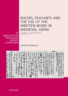 Front cover_Rulers, Peasants and the Use of the Written Word in Medieval Japan
