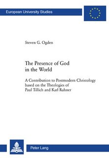 The Presence of God in the World: A Contribution To Postmodern Christology Based On The Theologies Of Paul Tillich And Karl Rahner