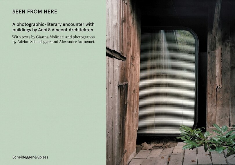 Seen from Here: A Photographic-Literary Encounter with Buildings by Aebi & Vincent Architekten