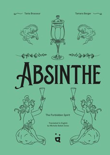 Absinthe: The Forbidden Spirit: An Intoxicating History of the Green Fairy