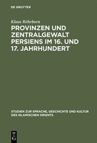 Front cover_Provinzen und Zentralgewalt Persiens im 16. und 17. Jahrhundert