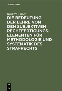 Front cover_Die Bedeutung der Lehre von den subjektiven Rechtfertigungselementen für Methodologie und Systematik des Strafrechts