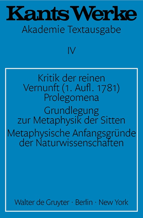 Front cover_Kritik der reinen Vernunft (1. Aufl. 1781). Prolegomena. Grundlegung zur Metaphysik der Sitten. Metaphysische Anfangsgründe der Naturwissenschaften