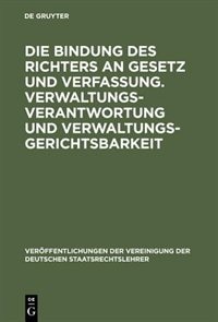 Front cover_Die Bindung des Richters an Gesetz und Verfassung. Verwaltungsverantwortung und Verwaltungsgerichtsbarkeit