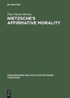 Nietzsche's Affirmative Morality: A Revaluation Based in the Dionysian World-View