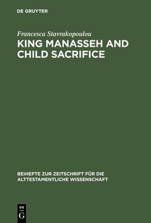 King Manasseh and Child Sacrifice: Biblical Distortions of Historical Realities