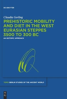 Front cover_Prehistoric Mobility and Diet in the West Eurasian Steppes 3500 to 300 BC