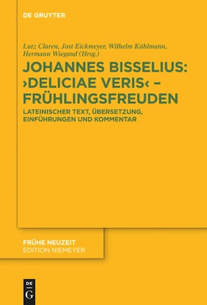 Johannes Bisselius: Deliciae Veris – Frühlingsfreuden: Lateinischer Text, Übersetzung, Einführungen und Kommentar