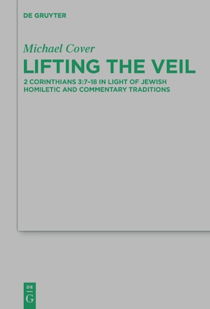 Lifting the Veil: 2 Corinthians 3:7-18 in Light of Jewish Homiletic and Commentary Traditions