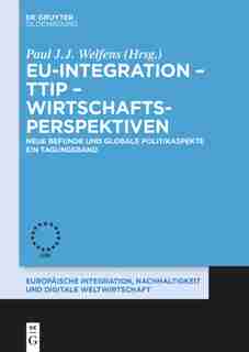 EU-Integration - TTIP - Wirtschaftsperspektiven by Paul J.j. Welfens