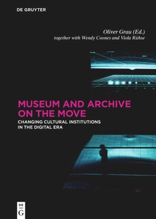 Museum And Archive On The Move: Changing Cultural Institutions In The Digital Era