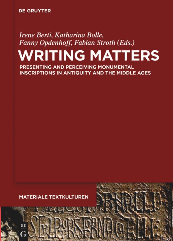 Writing Matters: Presenting and Perceiving Monumental Inscriptions in Antiquity and the Middle Ages