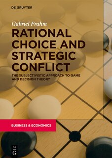 Rational Choice and Strategic Conflict: The Subjectivistic Approach to Game and Decision Theory