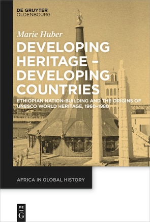 Developing Heritage – Developing Countries: Ethiopian Nation-Building and the Origins of UNESCO World Heritage, 1960–1980