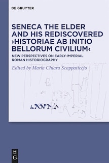 Couverture_Seneca the Elder and His Rediscovered ›Historiae ab initio bellorum civilium‹