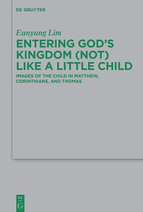 Entering God’s Kingdom (Not) Like A Little Child: Images of the Child in Matthew, 1 Corinthians, and Thomas