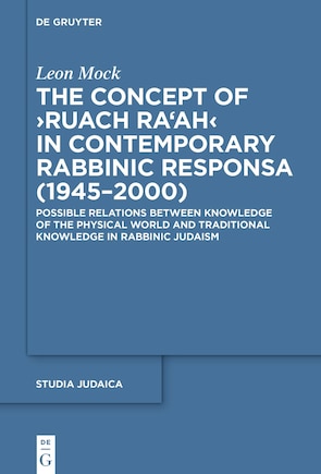 The Concept of ›Ruach Ra‘ah‹ in Contemporary Rabbinic Responsa (1945–2000): Possible Relations between Knowledge of the Physical World and Traditional Knowledge in Rabbinic Judaism