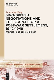 Front cover_Sino-British Negotiations and the Search for a Post-War Settlement, 1942–1949