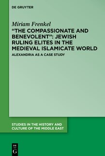 Couverture_“The Compassionate and Benevolent”: Jewish Ruling Elites in the Medieval Islamicate World