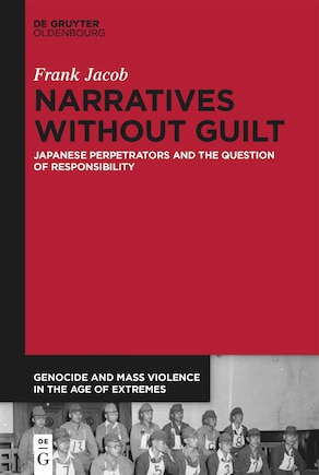 Narratives Without Guilt: Japanese Perpetrators and the Question of Responsibility