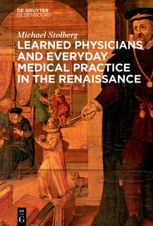 Front cover_Learned Physicians and Everyday Medical Practice in the Renaissance