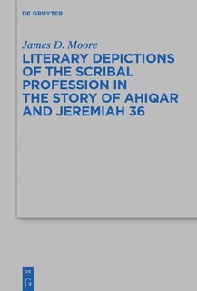 Front cover_Literary Depictions of the Scribal Profession in the Story of Ahiqar and Jeremiah 36