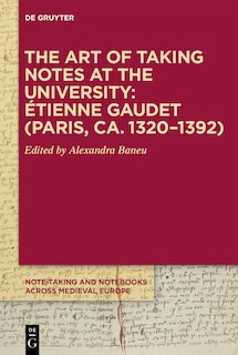 Front cover_The Art of Taking Notes at the University: &Eacute;tienne Gaudet (Paris, ca. 1320&ndash;1392)